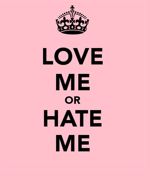 Love Me Or Hate Me Quotes Quotesgram