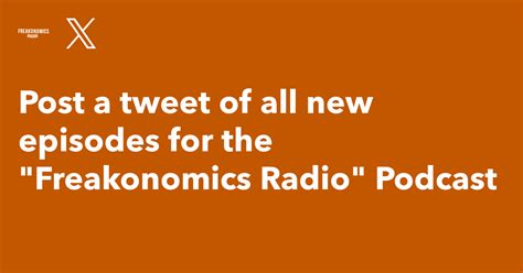 Post A Tweet Of All New Episodes For The Freakonomics Radio Podcast