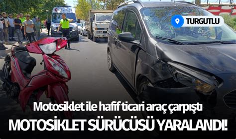 Turgutlu Da Motosiklet Ile Hafif Ticari Ara Arp T Yaral