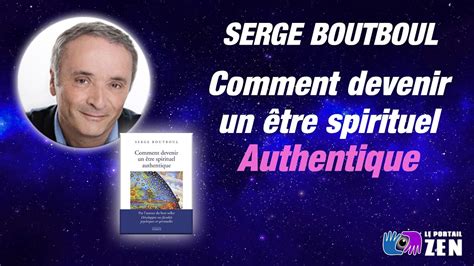 COMMENT DEVENIR UN ÊTRE SPIRITUEL AUTHENTIQUE avec Serge Boutboul YouTube