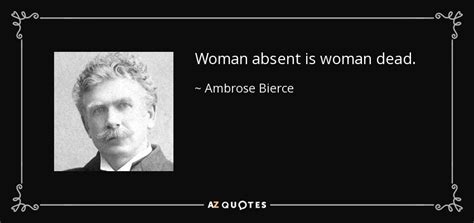 Ambrose Bierce Quote Woman Absent Is Woman Dead