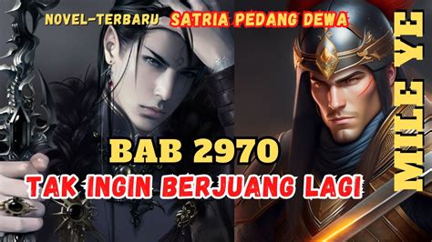 Bab 2970 TAK INGIN BERJUANG LAGI MILE YE SATRIA PEDANG Novel