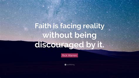 Rick Warren Quote Faith Is Facing Reality Without Being Discouraged