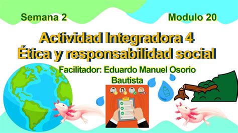 Módulo 20 semana 2 actividad integradora 4 Ética y responsabilidad