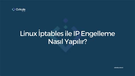 Linux İptables ile IP Engelleme Nasıl Yapılır Özkula Blog