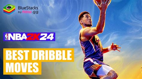 Ultimate Guide For Mastering The Best Dribble Moves In Nba 2k24 Bluestacks