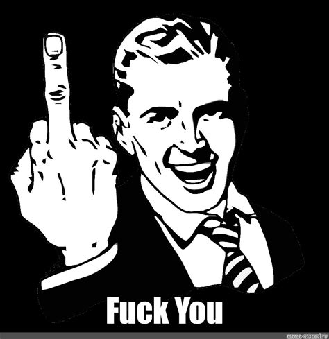 Meme Fuck You All Templates Meme Arsenal