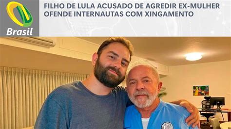 Filho De Lula Acusado De Agredir Ex Mulher Ofende Internautas