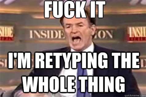 Fuck It I M Retyping The Whole Thing Fuck It Bill OReilly Quickmeme