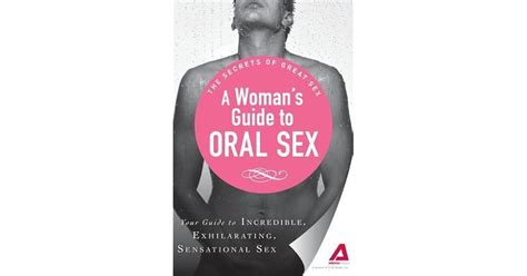 A Woman S Guide To Oral Sex Your Guide To Incredible Exhilarating