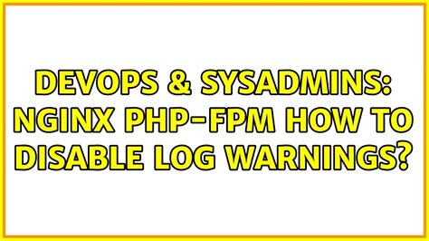 DevOps SysAdmins Nginx Php Fpm How To Disable Log Warnings 3