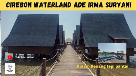 Review Cirebon Waterland Ade Irma Suryani Kolam Renang Tepi Pantai Dan