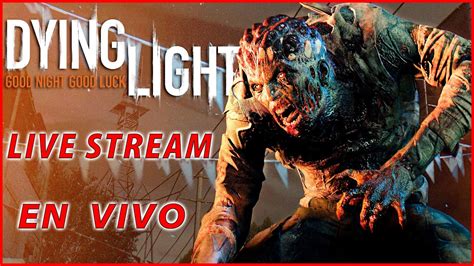 Dying Light En Vivo Live Stream Est N Todos Invitados Amigos