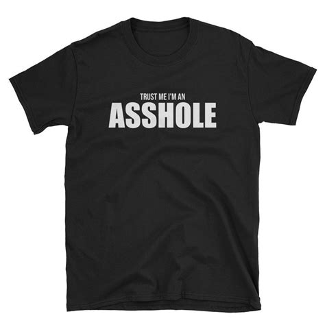 Trust Me Im An Asshole Asshole Shirt A Hole Asshole T Shirt