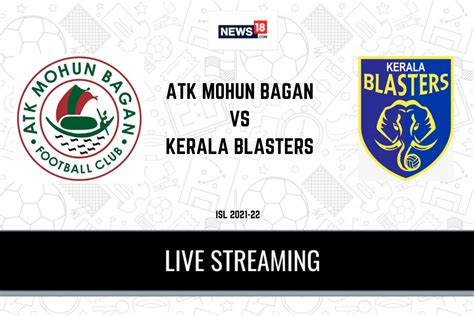 Isl 2021 22 Atk Mohun Bagan Vs Kerala Blasters Live Streaming When And Where To Watch Online