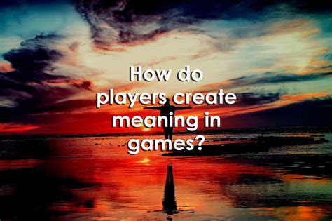 How do players create meaning in games? — University XP