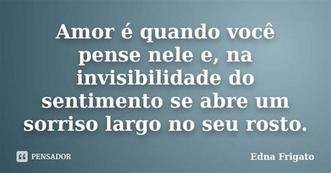 Amor é Quando Você Pense Nele E Na Edna Frigato Pensador