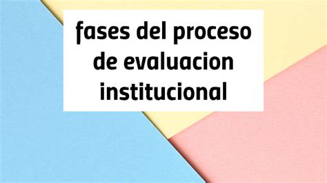 Fases del proceso de evaluación institucional by Kety Soraida Dominguez