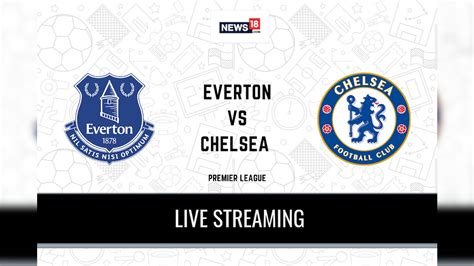 Premier League 2020 21 Everton Vs Chelsea Live Streaming When And