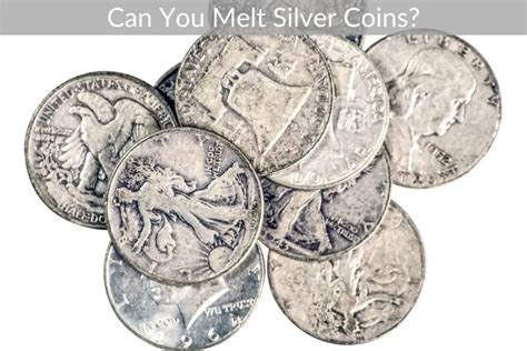 Can You Melt Silver Coins? - preciousmetalinfo.com