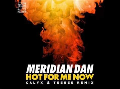 Meridian Dan Hot For Me Now Calyx TeeBee Remix YouTube