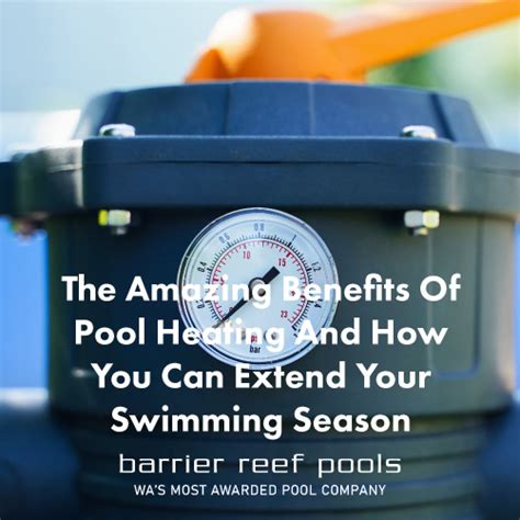 The Amazing Benefits Of Pool Heating And How You Can Extend Your