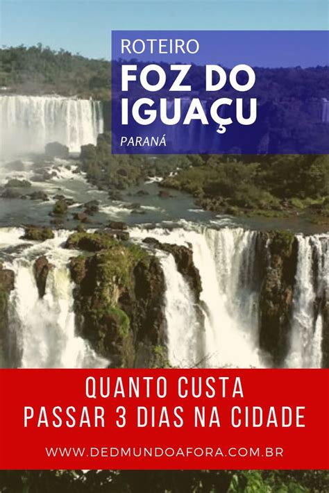 Roteiro Foz Do Igua U Quanto Gastar Em Dias D D Mundo Afora