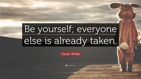 Oscar Wilde Quote: “Be yourself; everyone else is already taken.”