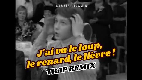 J Ai Vu Le Loup Le Renard Le Li Vre Trap Remix Youtube