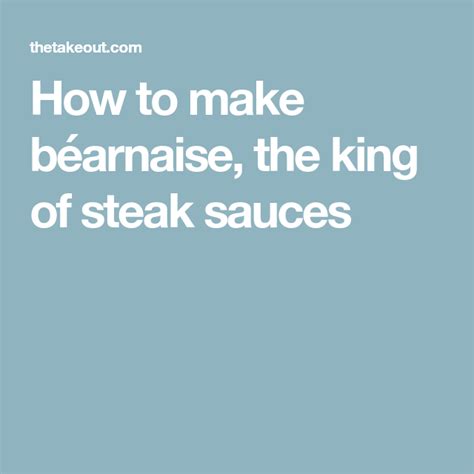 How To Make Béarnaise The King Of Steak Sauces Steak Sauce Sauce Steak