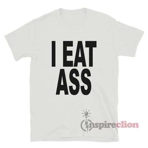 Get It Now I Eat Ass Funny T Shirt For Unisex Inspireclion