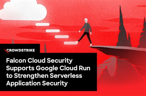 Falcon Cloud Security Supports Google Cloud Run To Strengthen