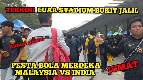 TERKINI LUAR STADIUM BUKIT JALIL MALAYSIA VS INDIA PENYOKONG