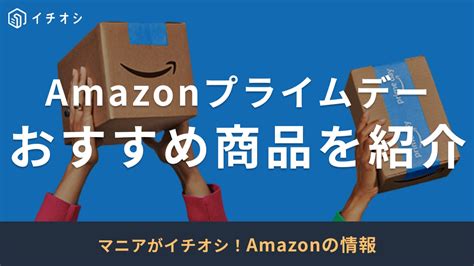 【amazonプライムデー2024】おすすめ目玉商品100選！何が安くなる？開催期間は7月16～17日！ イチオシ Ichioshi