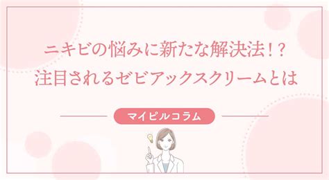 【医師監修】ニキビの悩みに新たな解決法！？注目されるゼビアックスクリームとは／皮膚科医監修コラム｜マイピルオンライン