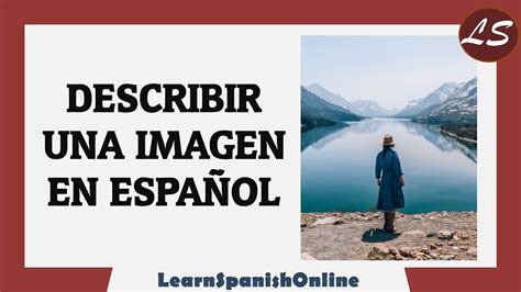 Describir Una Foto En Espa Ol Describing A Picture In Spanish