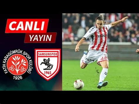 FATİH KARAGÜMRÜK SAMSUNSPOR MAÇI CANLI İZLE YouTube