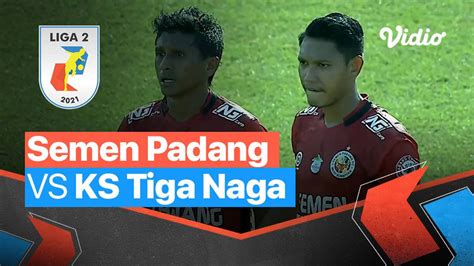 Mini Match Semen Padang Fc Vs Ks Tiga Naga Liga Vidio