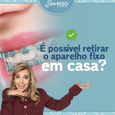 O Dentista Pode Cobrar Para Tirar O Aparelho - É possível retirar o aparelho fixo em casa? - SouRiso - Dra. Silvia ...