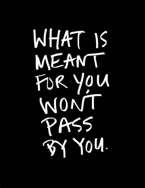 What Is Meant For You Wont Pass You By Life Quotes Quotes