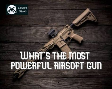 Whats The Most Powerful Airsoft Gun Definitive Guide