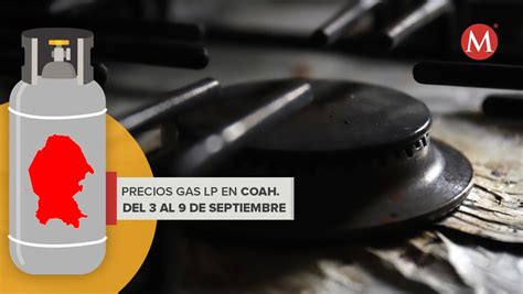 Precio Del Gas LP En Coahuila Del 3 Al 9 De Septiembre 2023 Grupo Milenio