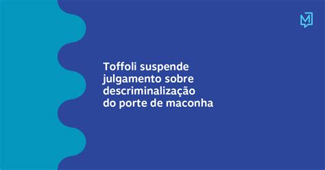 Toffoli Suspende Julgamento Sobre Descriminalização Do Porte De Maconha Meio