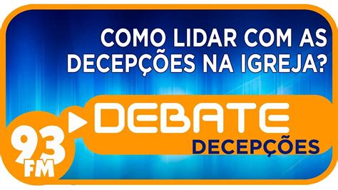 Decepções Como lidar as decepções na Igreja Debate 93 13 11