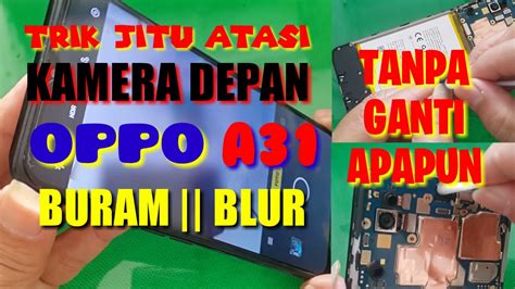 Jangan Panik Begini Cara Atasi Kamera Depan Oppo A Buram Blur