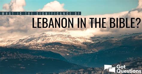 What is the significance of Lebanon in the Bible? | GotQuestions.org