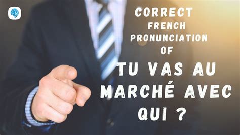 How To Pronounce Tu Vas Au March Avec Qui You Go To The Market