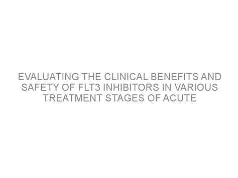 Evaluating the clinical benefits and safety of FLT3 inhibitors in ...