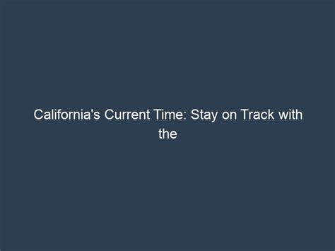 California's Current Time: Stay on Track with the Golden State's Time ...