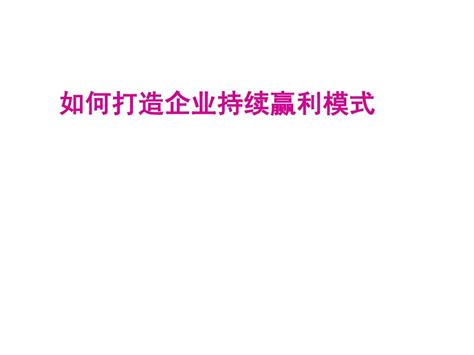 经典实用有价值的企业管理培训课件：如何打造企业持续赢利模式word文档在线阅读与下载无忧文档